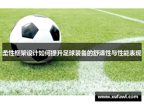 柔性框架设计如何提升足球装备的舒适性与性能表现