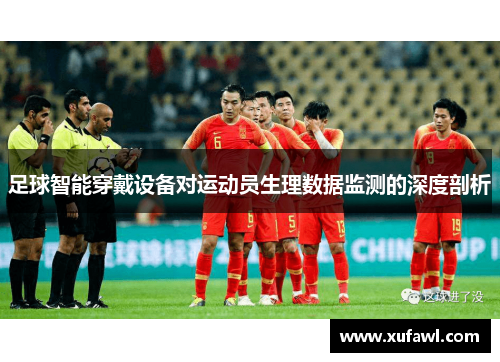 足球智能穿戴设备对运动员生理数据监测的深度剖析
